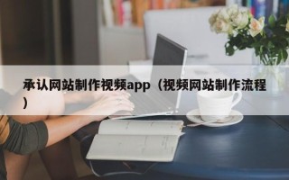 海盐承认网站制作视频app（视频网站制作流程）